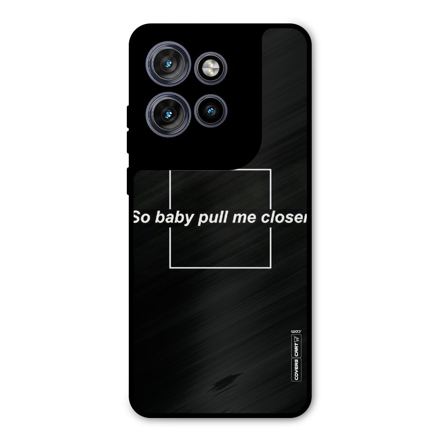 Pull Me Closer Metal Back Case for Motorola Edge 50 Neo