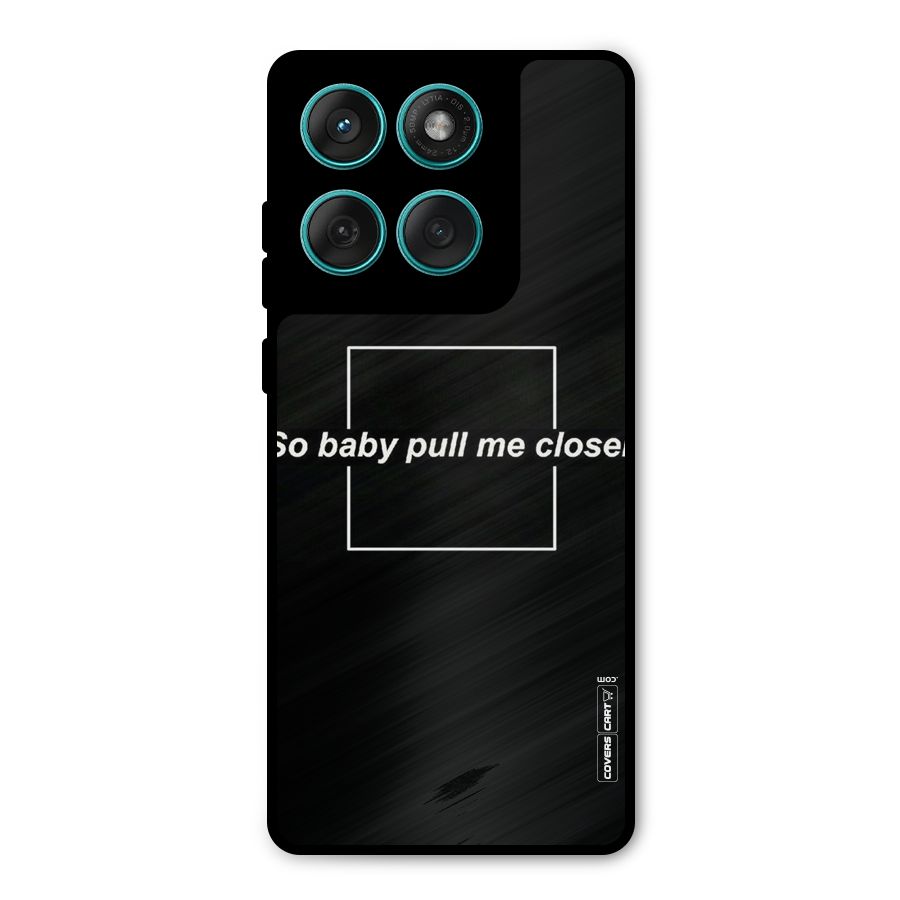Pull Me Closer Metal Back Case for Motorola Edge 60 Fusion