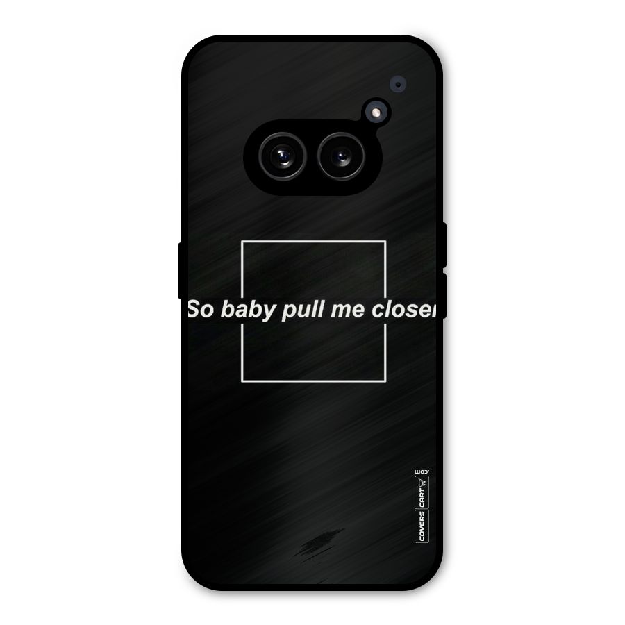 Pull Me Closer Metal Back Case for Nothing Phone 2a Plus