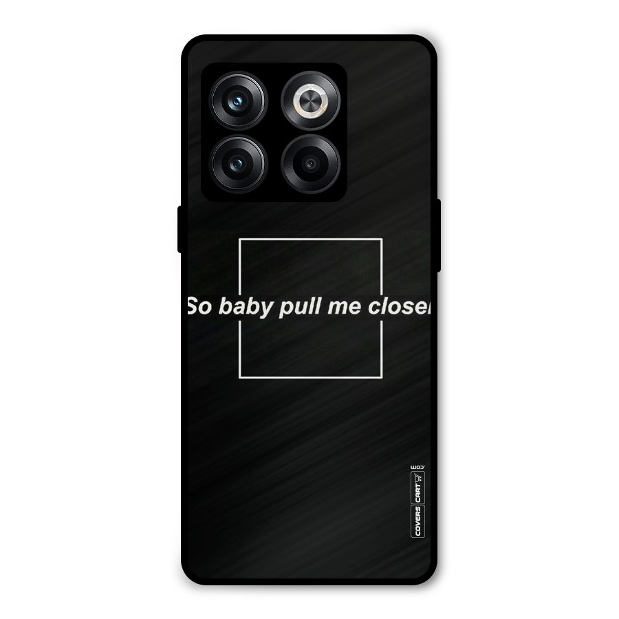 Pull Me Closer Metal Back Case for OnePlus 10T