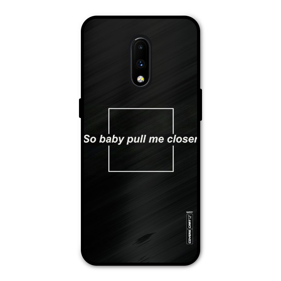 Pull Me Closer Metal Back Case for OnePlus 7