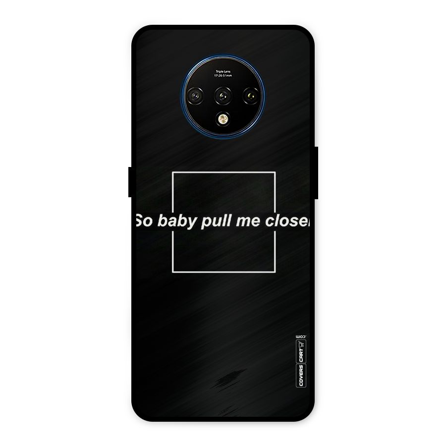 Pull Me Closer Metal Back Case for OnePlus 7T