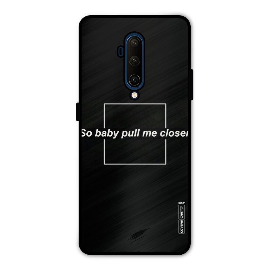 Pull Me Closer Metal Back Case for OnePlus 7T Pro