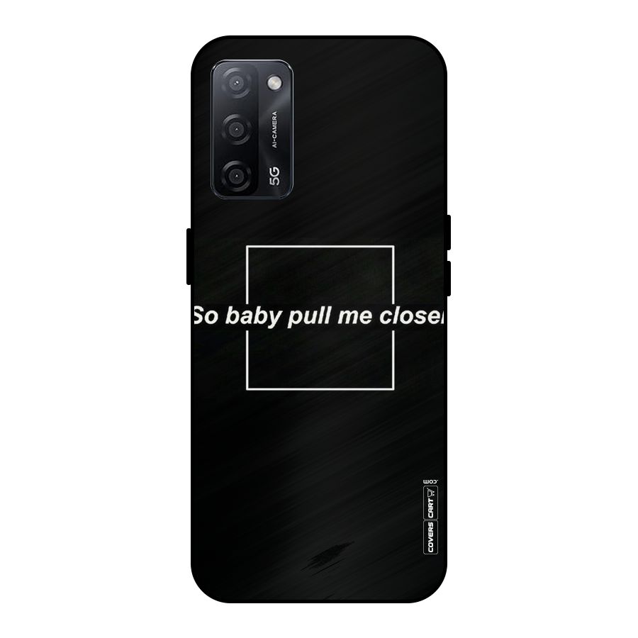 Pull Me Closer Metal Back Case for Oppo A53s 5G