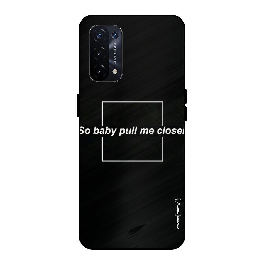 Pull Me Closer Metal Back Case for Oppo A74 5G