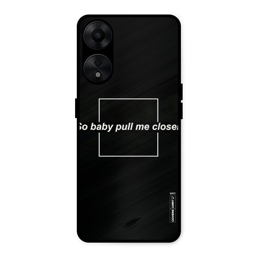 Pull Me Closer Metal Back Case for Oppo A78 5G