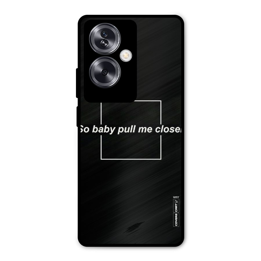 Pull Me Closer Metal Back Case for Oppo A79 5G