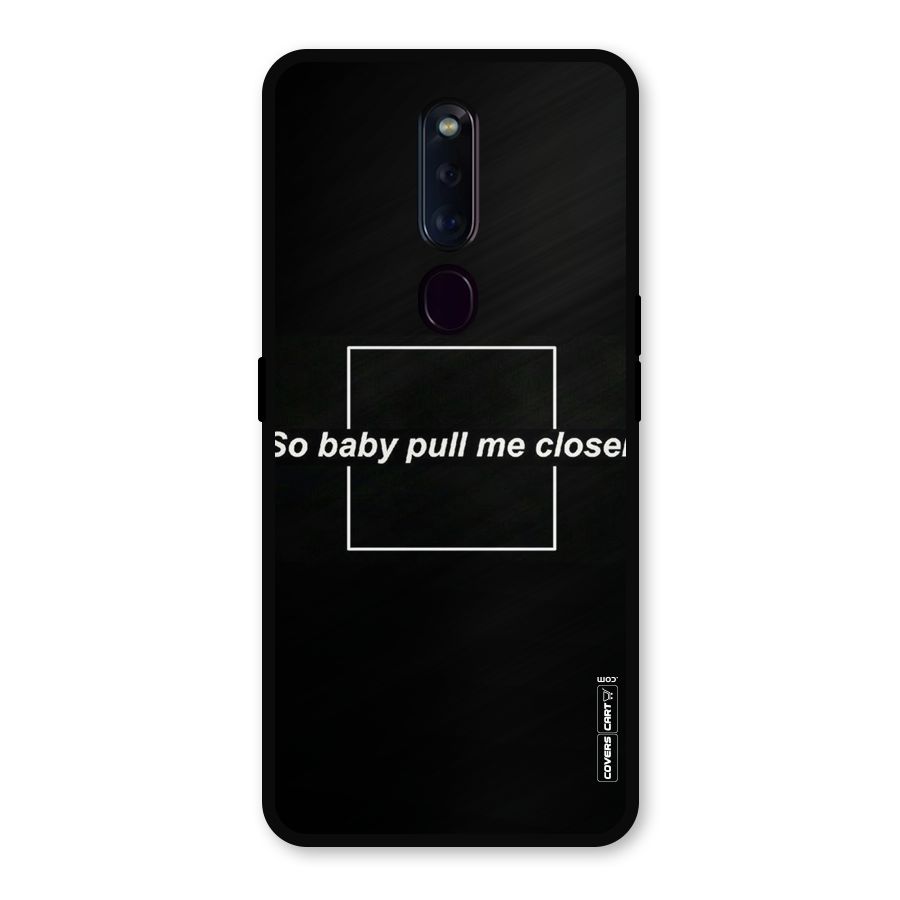 Pull Me Closer Metal Back Case for Oppo F11 Pro