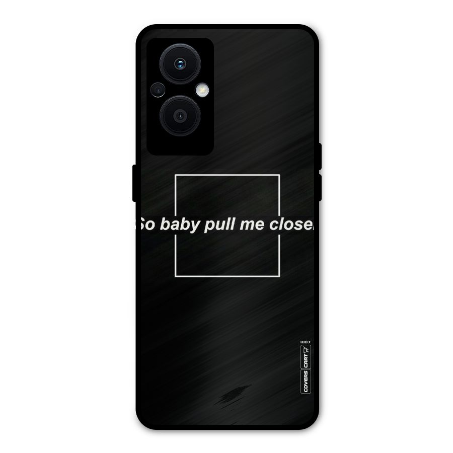 Pull Me Closer Metal Back Case for Oppo F21 Pro 5G