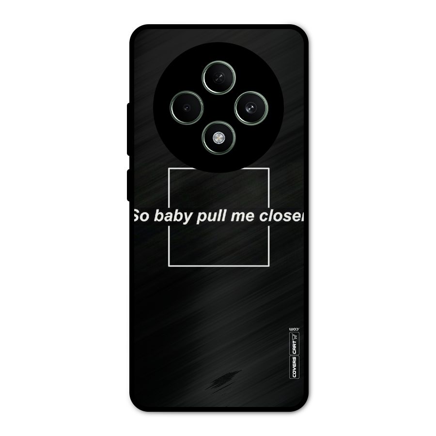 Pull Me Closer Metal Back Case for Oppo F27