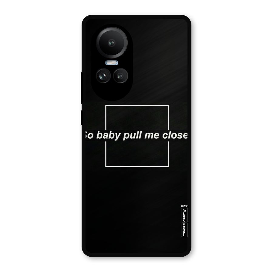 Pull Me Closer Metal Back Case for Oppo Reno10