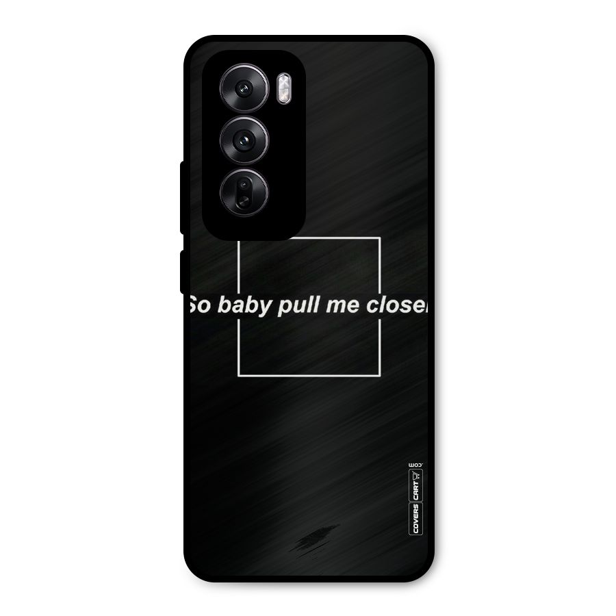 Pull Me Closer Metal Back Case for Oppo Reno12