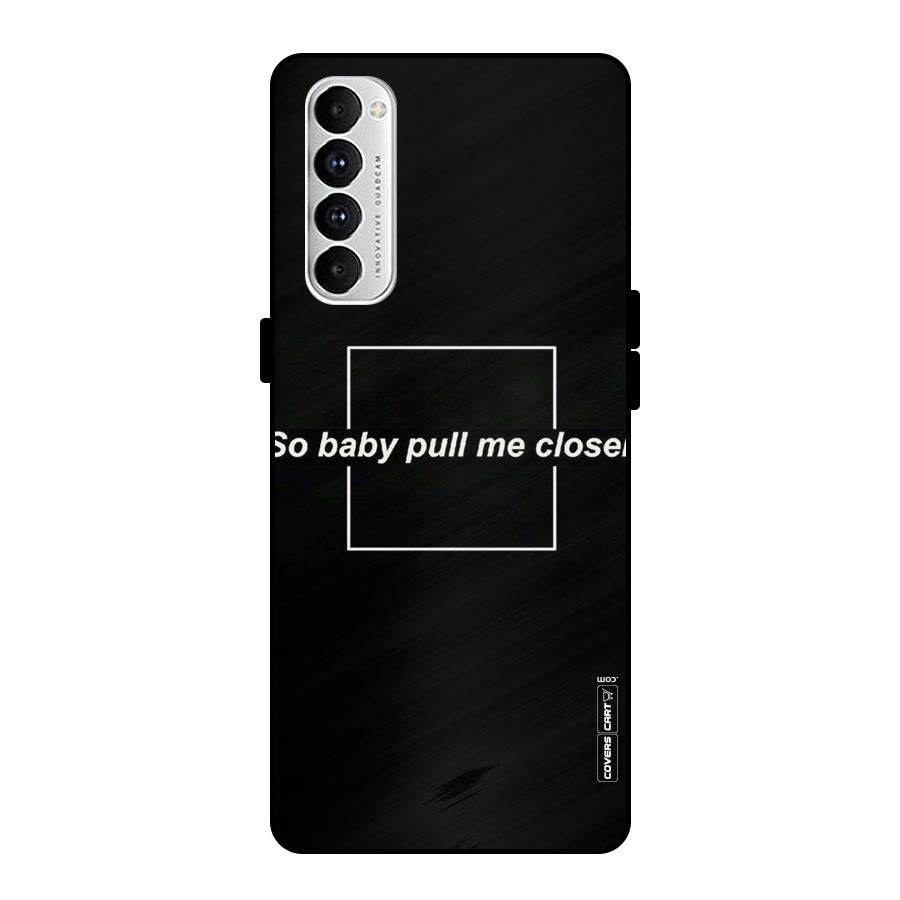 Pull Me Closer Metal Back Case for Oppo Reno4 Pro