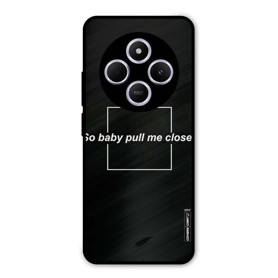 Pull Me Closer Metal Back Case for Poco C75 5G