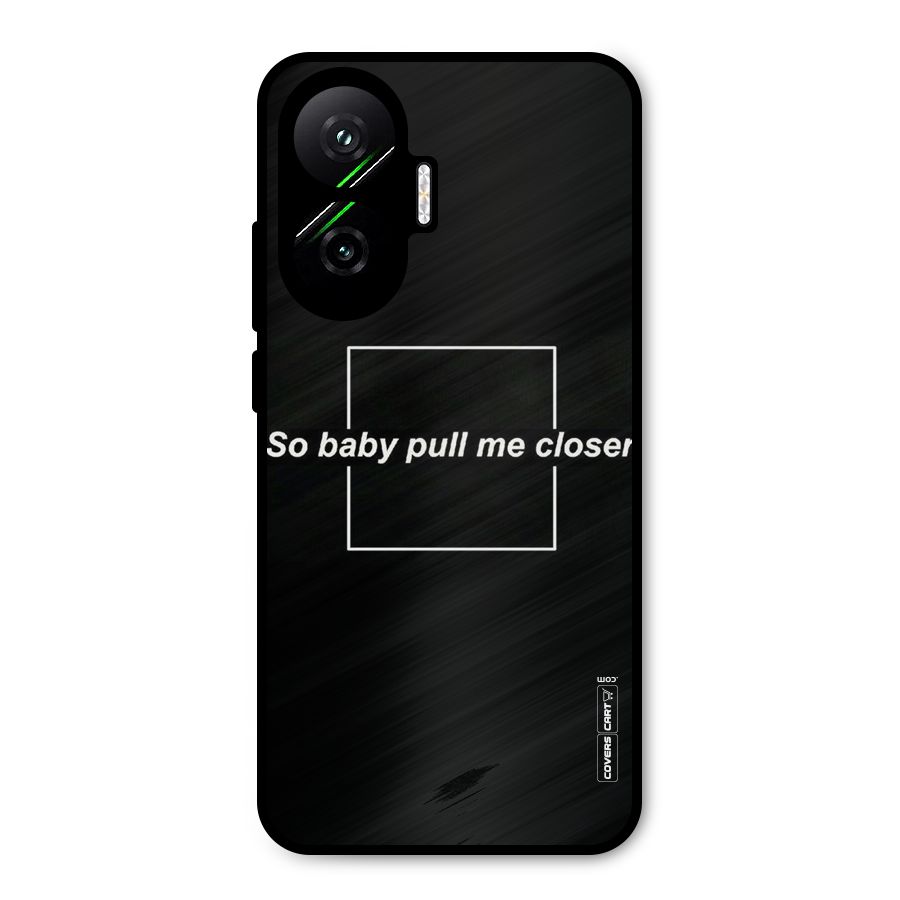 Pull Me Closer Metal Back Case for Poco F7