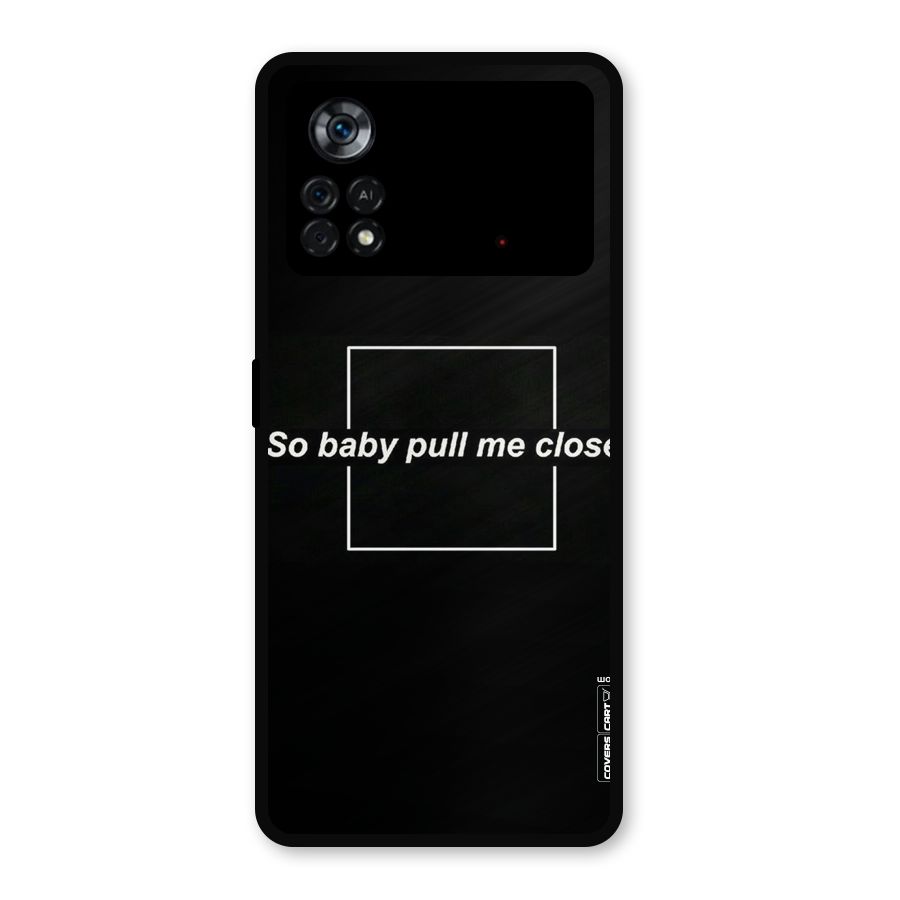 Pull Me Closer Metal Back Case for Poco X4 Pro 5G