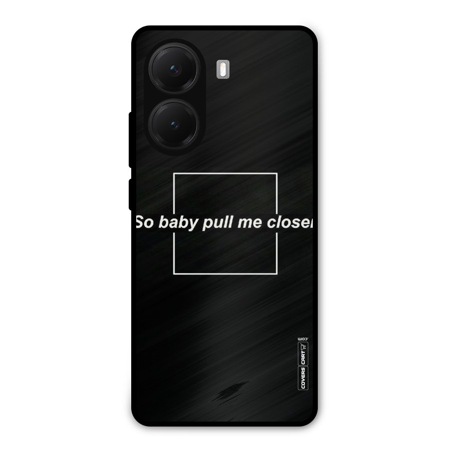 Pull Me Closer Metal Back Case for Poco X7 Pro