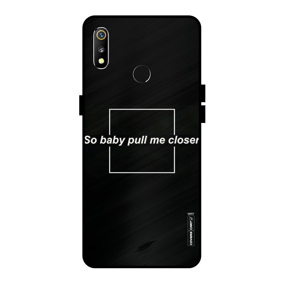 Pull Me Closer Metal Back Case for Realme 3