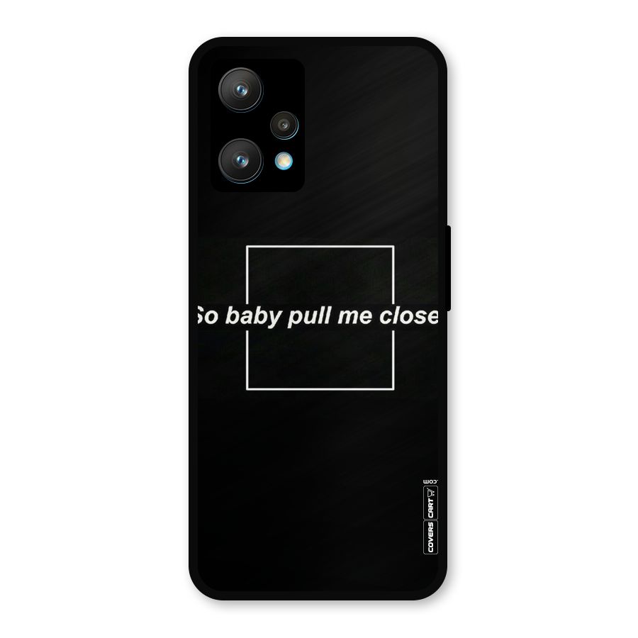 Pull Me Closer Metal Back Case for Realme 9 Pro Plus 5G