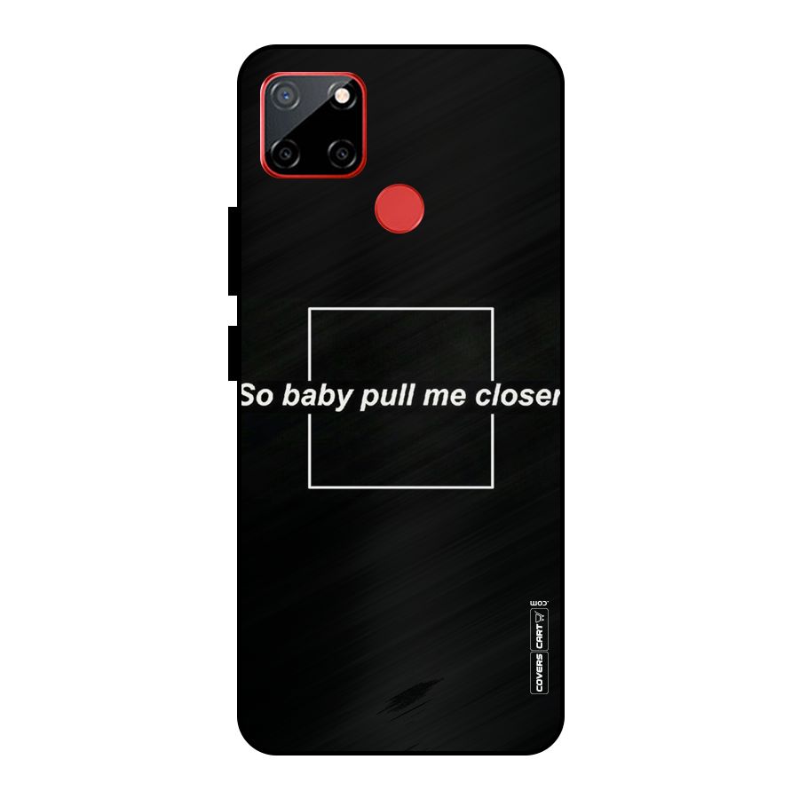 Pull Me Closer Metal Back Case for Realme C12
