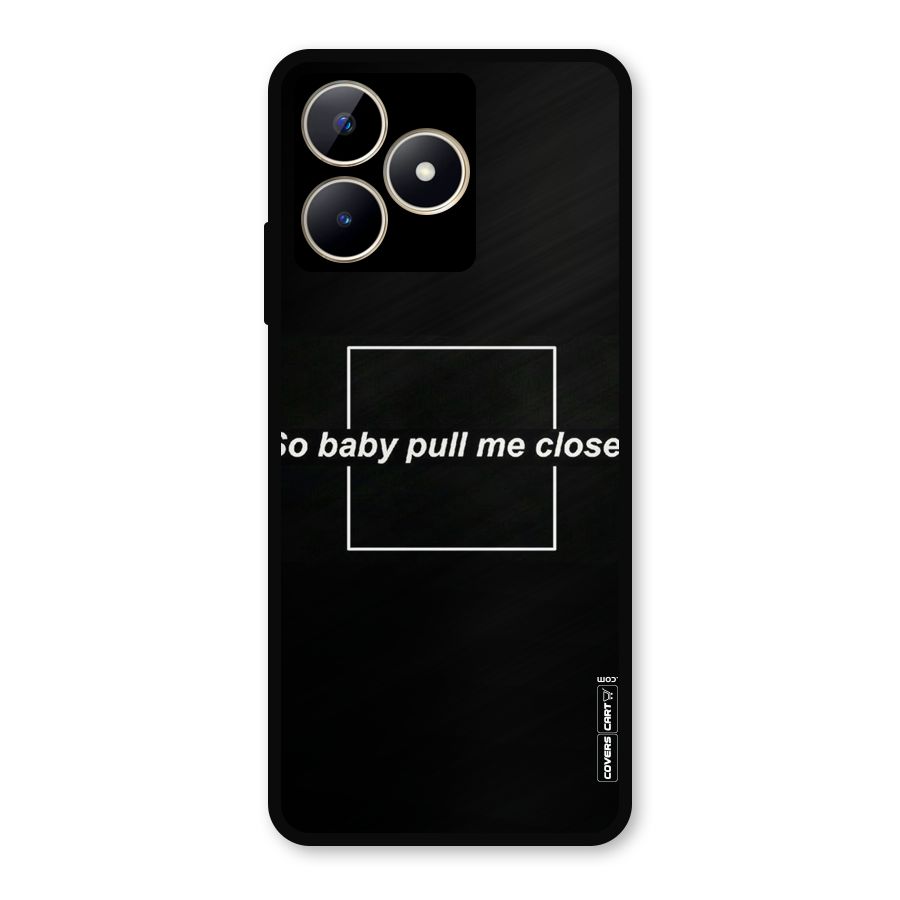 Pull Me Closer Metal Back Case for Realme C53