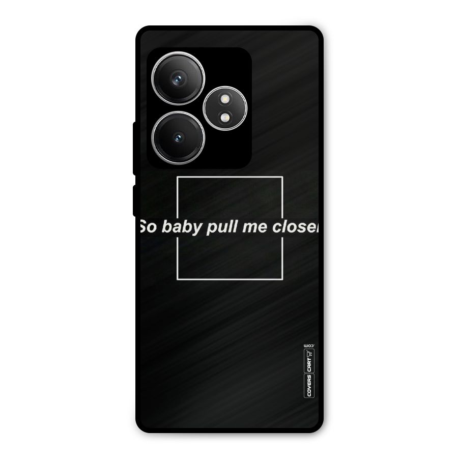 Pull Me Closer Metal Back Case for Realme GT 6T