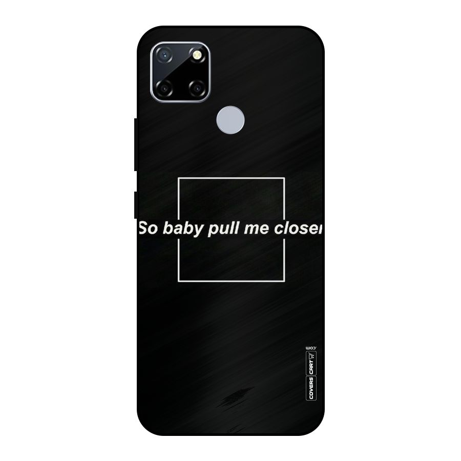 Pull Me Closer Metal Back Case for Realme Narzo 20