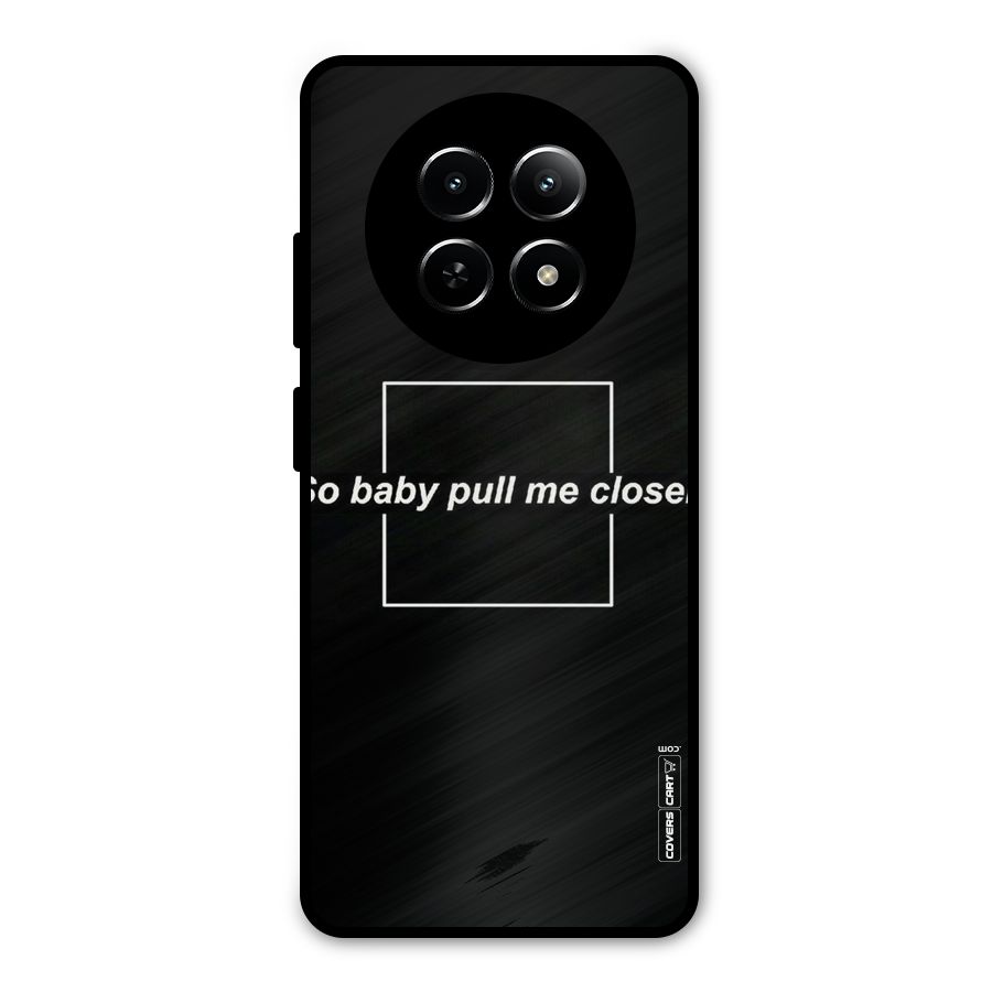 Pull Me Closer Metal Back Case for Realme Narzo 70x 5G