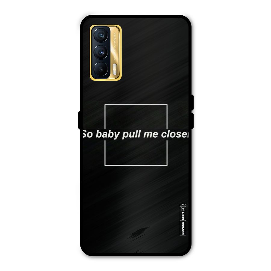 Pull Me Closer Metal Back Case for Realme X7