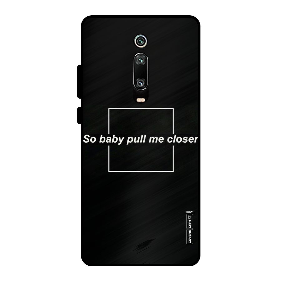 Pull Me Closer Metal Back Case for Redmi K20 Pro