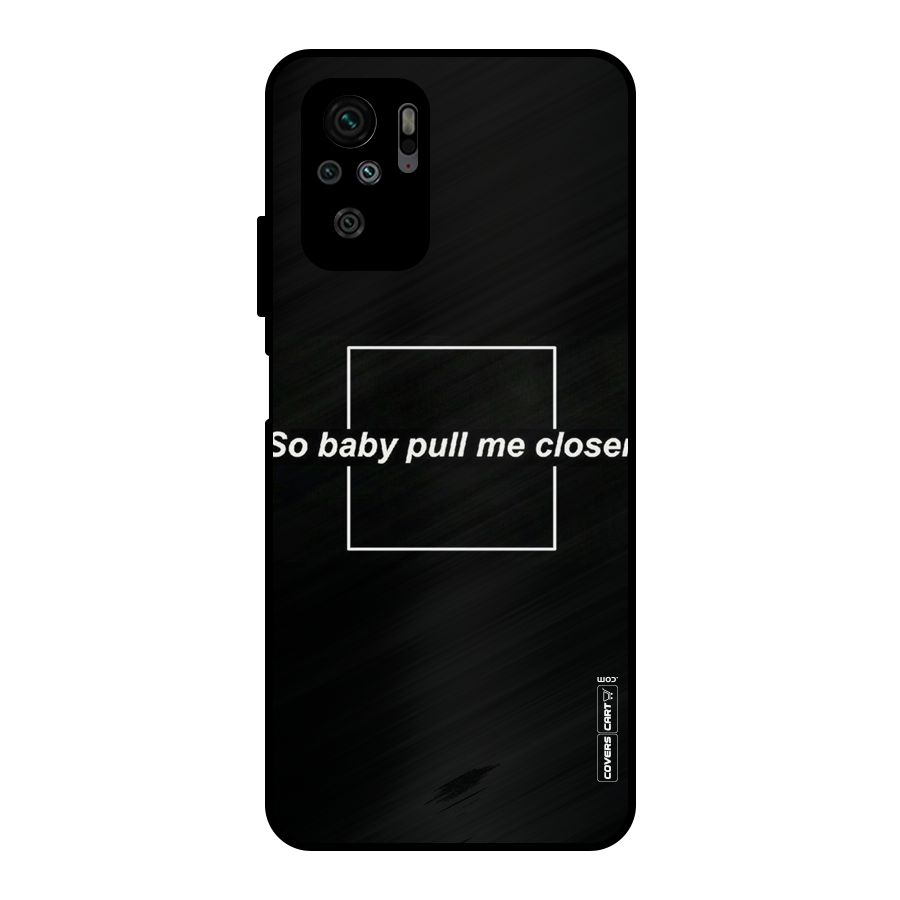 Pull Me Closer Metal Back Case for Redmi Note 10S
