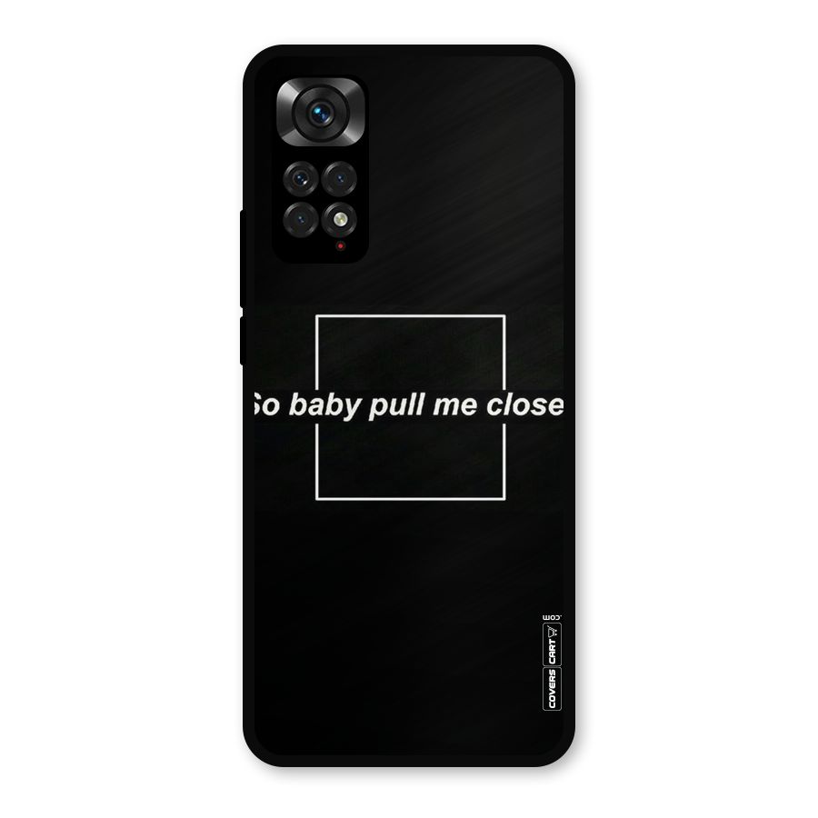 Pull Me Closer Metal Back Case for Redmi Note 11s