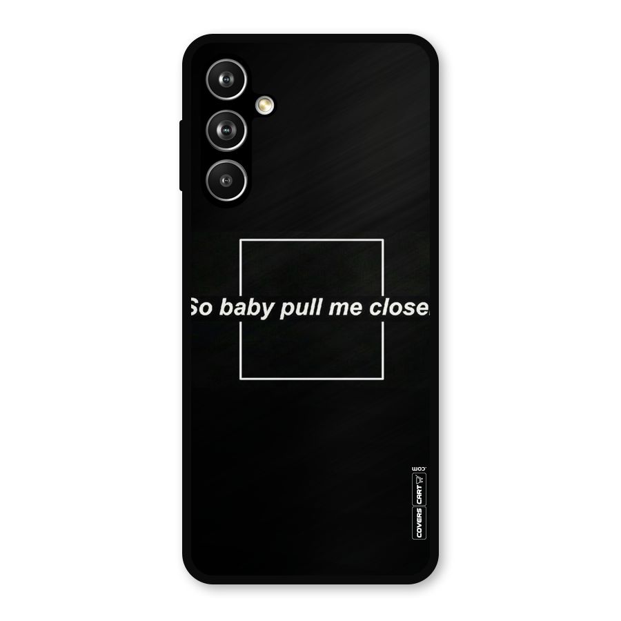 Pull Me Closer Metal Back Case for Samsung Galaxy M54