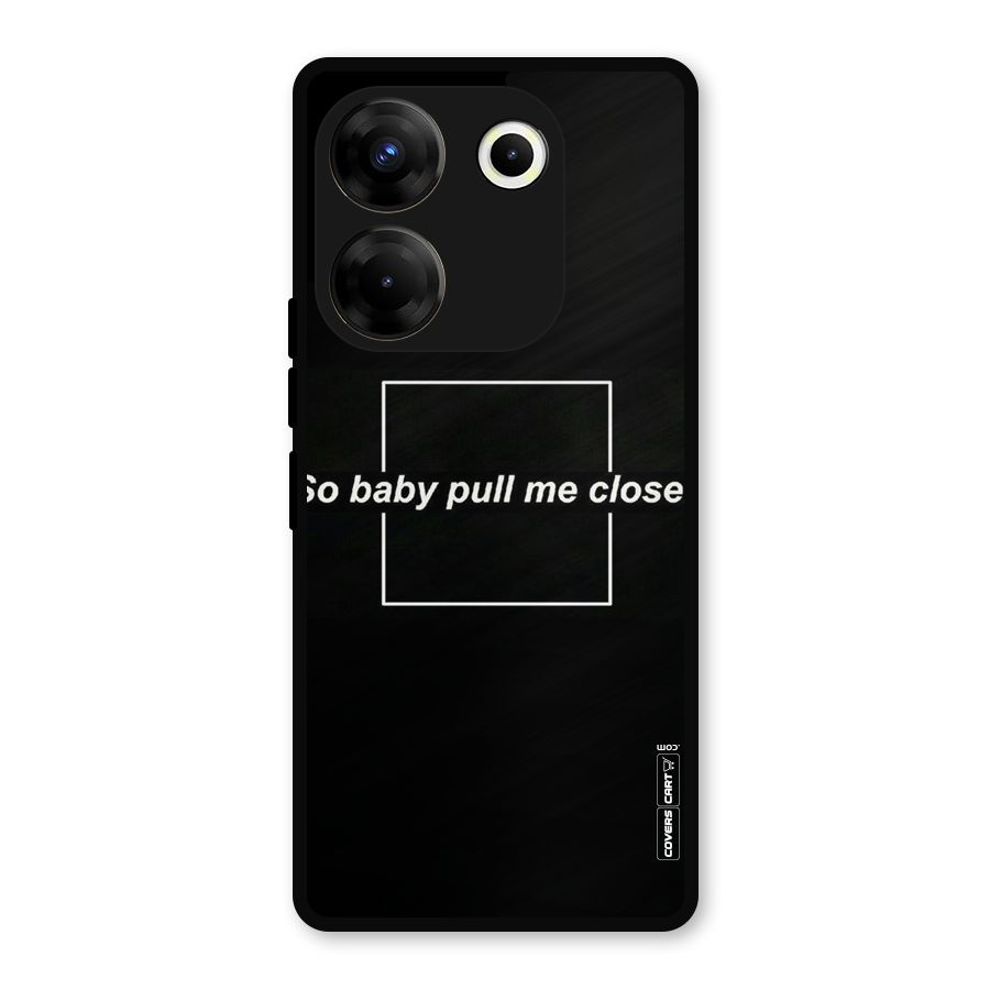 Pull Me Closer Metal Back Case for Tecno Camon 20