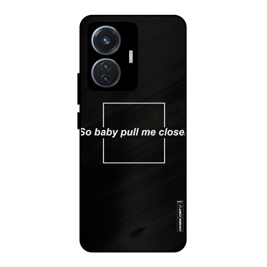 Pull Me Closer Metal Back Case for Vivo T1 44W