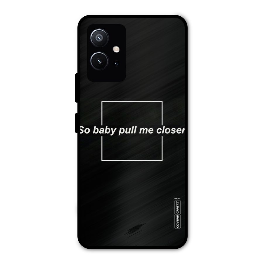 Pull Me Closer Metal Back Case for Vivo T1 5G