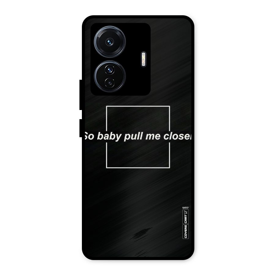 Pull Me Closer Metal Back Case for Vivo T1 Pro