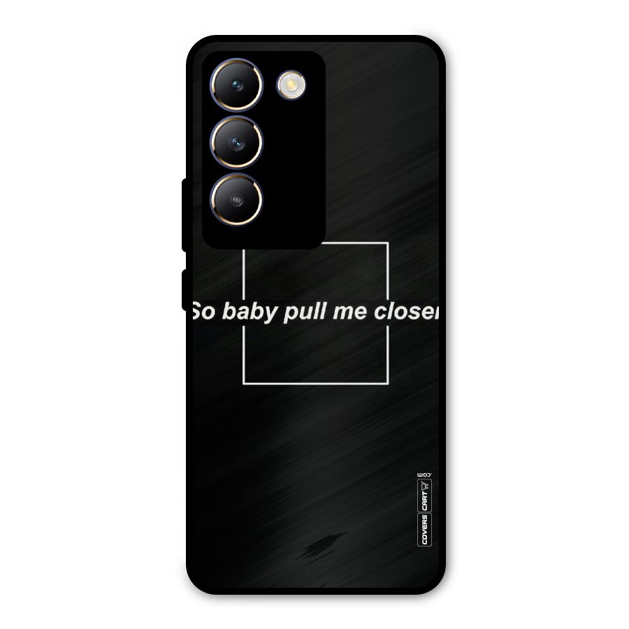 Pull Me Closer Metal Back Case for Vivo T3 5G