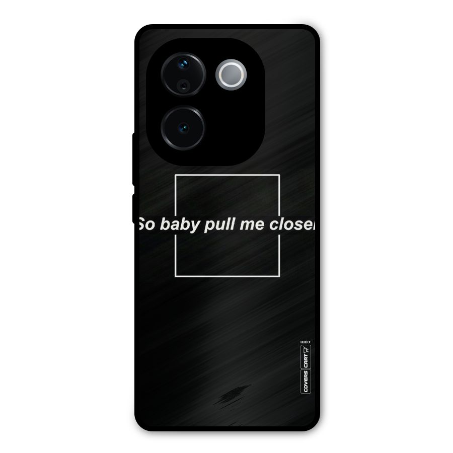 Pull Me Closer Metal Back Case for Vivo T3 Pro
