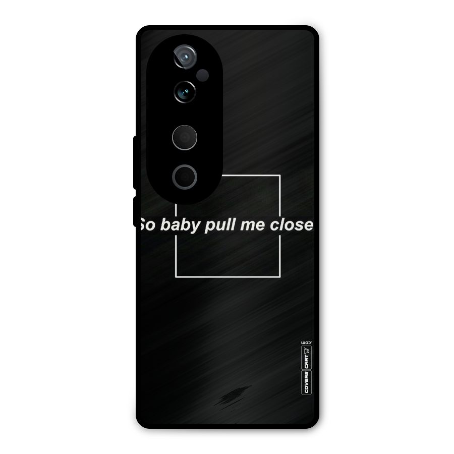 Pull Me Closer Metal Back Case for Vivo T3 Ultra