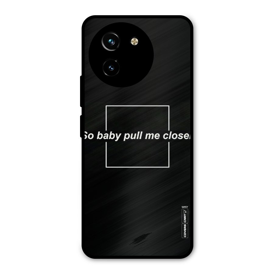 Pull Me Closer Metal Back Case for Vivo T3x