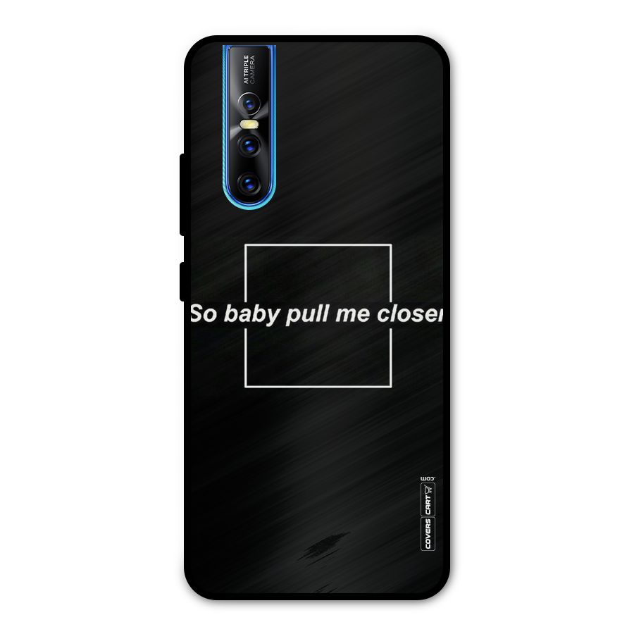 Pull Me Closer Metal Back Case for Vivo V15 Pro