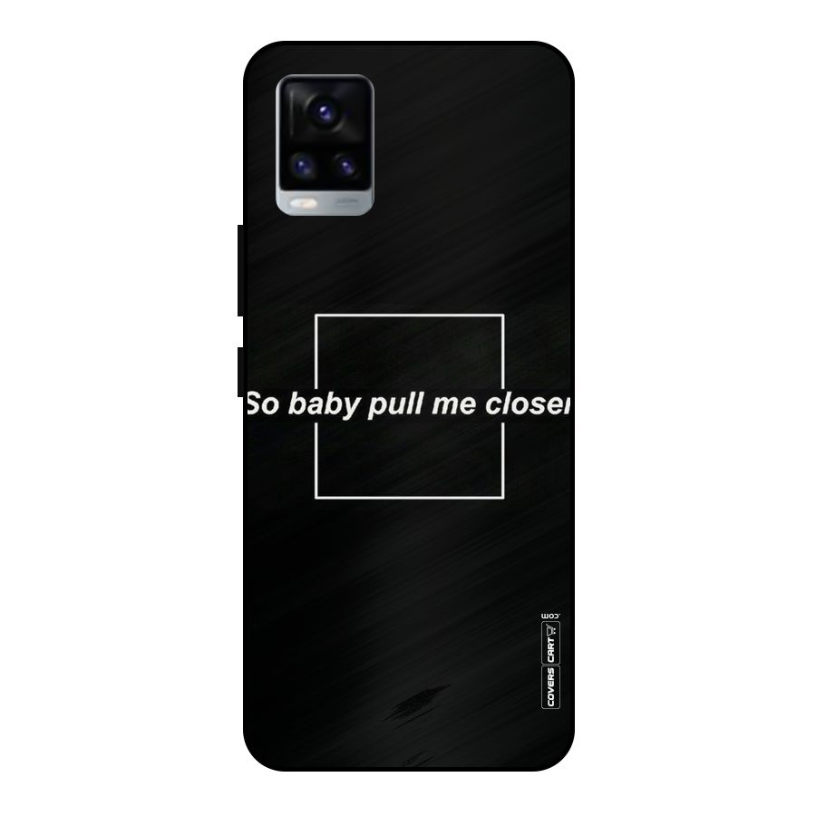 Pull Me Closer Metal Back Case for Vivo V20 2021