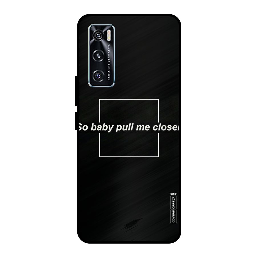 Pull Me Closer Metal Back Case for Vivo V20 SE