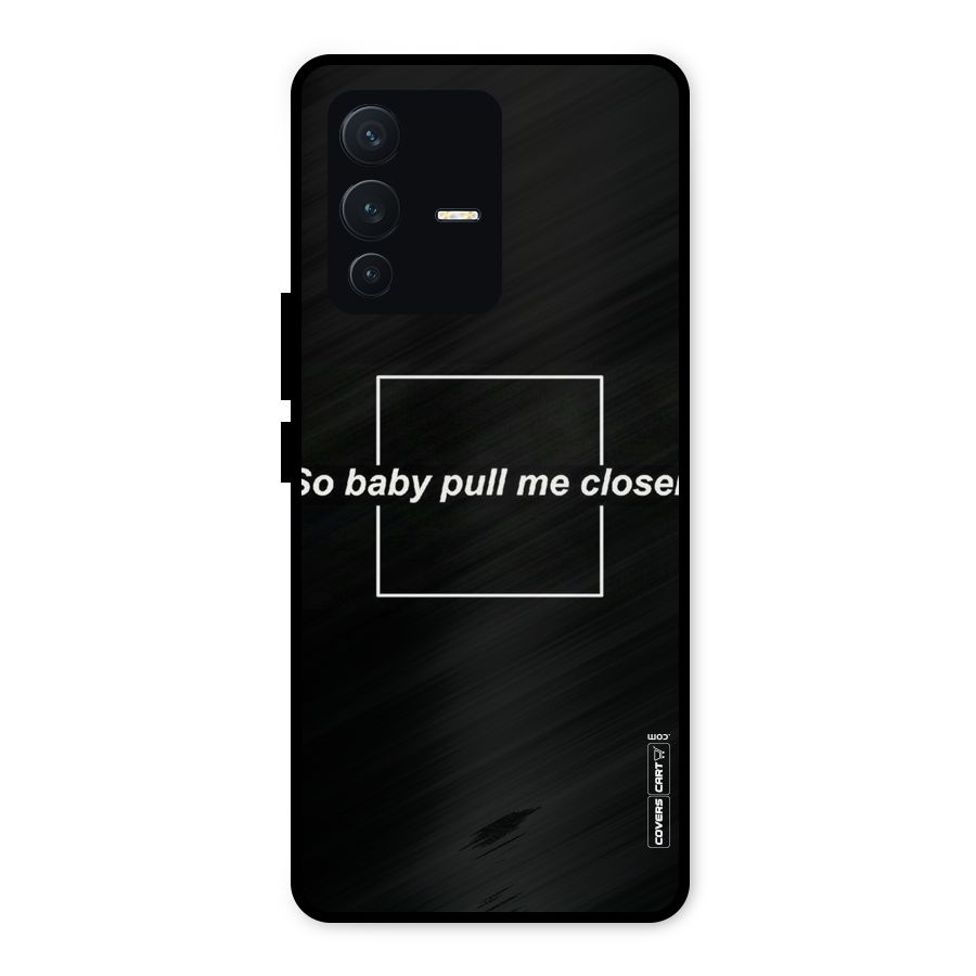 Pull Me Closer Metal Back Case for Vivo V23 5G