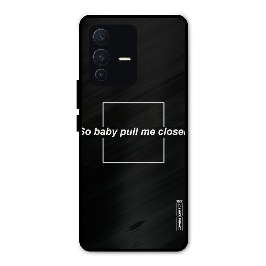 Pull Me Closer Metal Back Case for Vivo V23 Pro
