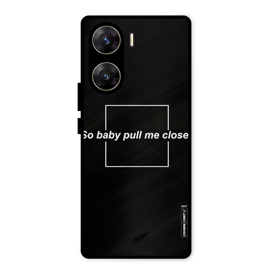 Pull Me Closer Metal Back Case for Vivo V29e