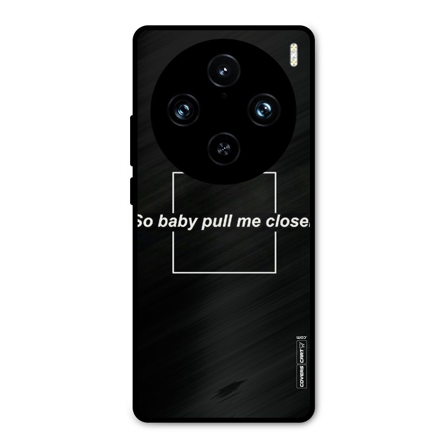 Pull Me Closer Metal Back Case for Vivo X100 Pro