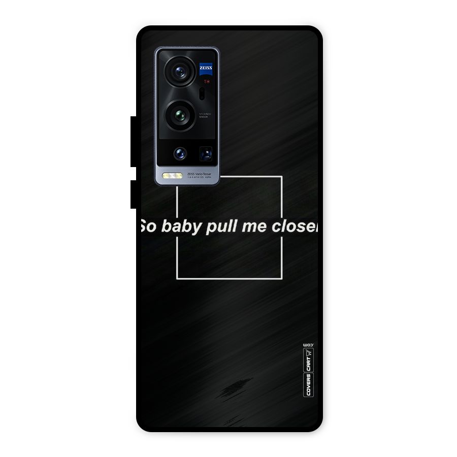 Pull Me Closer Metal Back Case for Vivo X60 Pro Plus
