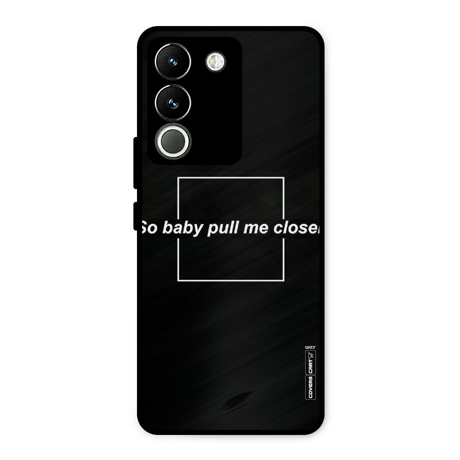 Pull Me Closer Metal Back Case for Vivo Y200
